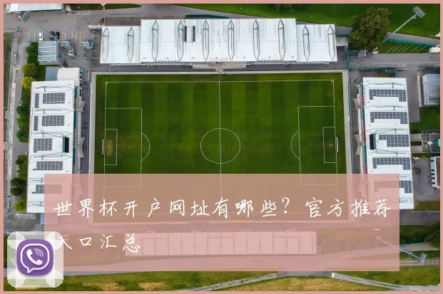 世界杯开户网址有哪些？官方推荐入口汇总