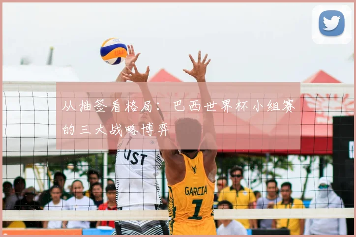 从抽签看格局：巴西世界杯小组赛的三大战略博弈