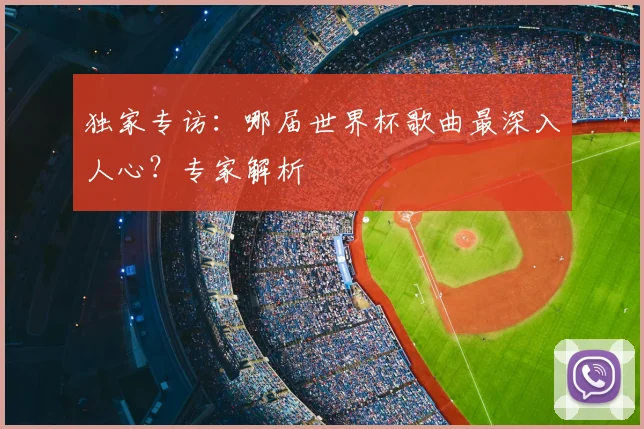 独家专访：哪届世界杯歌曲最深入人心？专家解析
