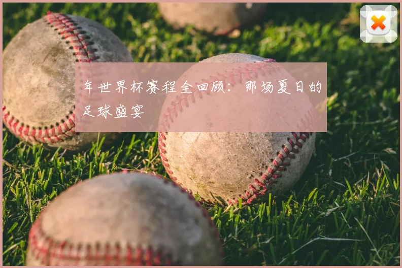 年世界杯赛程全回顾：那场夏日的足球盛宴